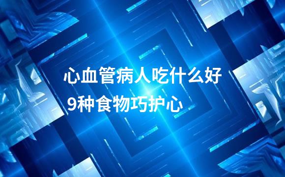 心血管病人吃什么好 9种食物巧护心